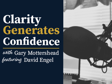 Clarity Generates Confidence podcast with Gary Mottershead - Guest is David Engel