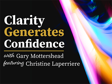 Clarity Generates Confidence podcast with Gary Mottershead - Guest is Christine Laperriere
