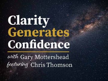 Clarity Generates Confidence podcast with Gary Mottershead - Guest is Chris Thomson