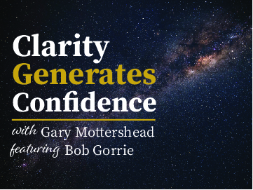 Clarity Generates Confidence podcast with Gary Mottershead - Guest is Bob Gorrie