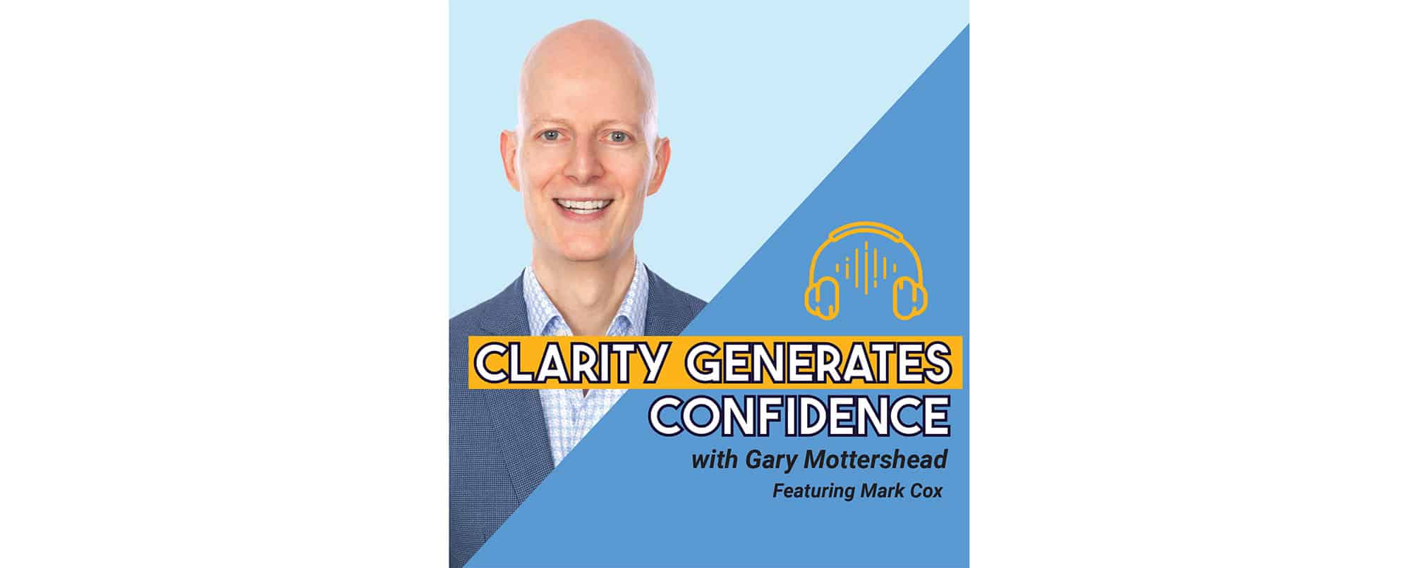 A man in a blue blazer smiles next to the text Clarity Generates Confidence with Gary Mottershead Featuring Mark Cox and a yellow headphone icon on a blue geometric background.
