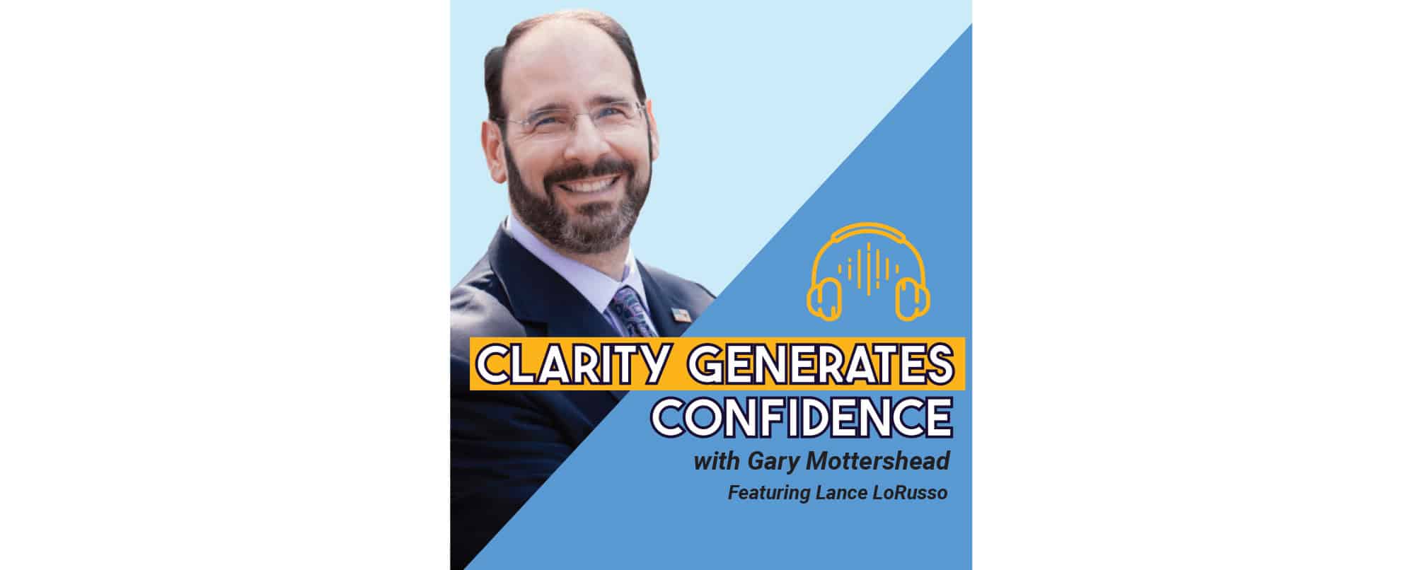 A man in a suit smiles in front of a blue geometric background with text reading “Clarity Generates Confidence with Gary Mottershead Featuring Lance LoRusso” and a yellow headphone icon.