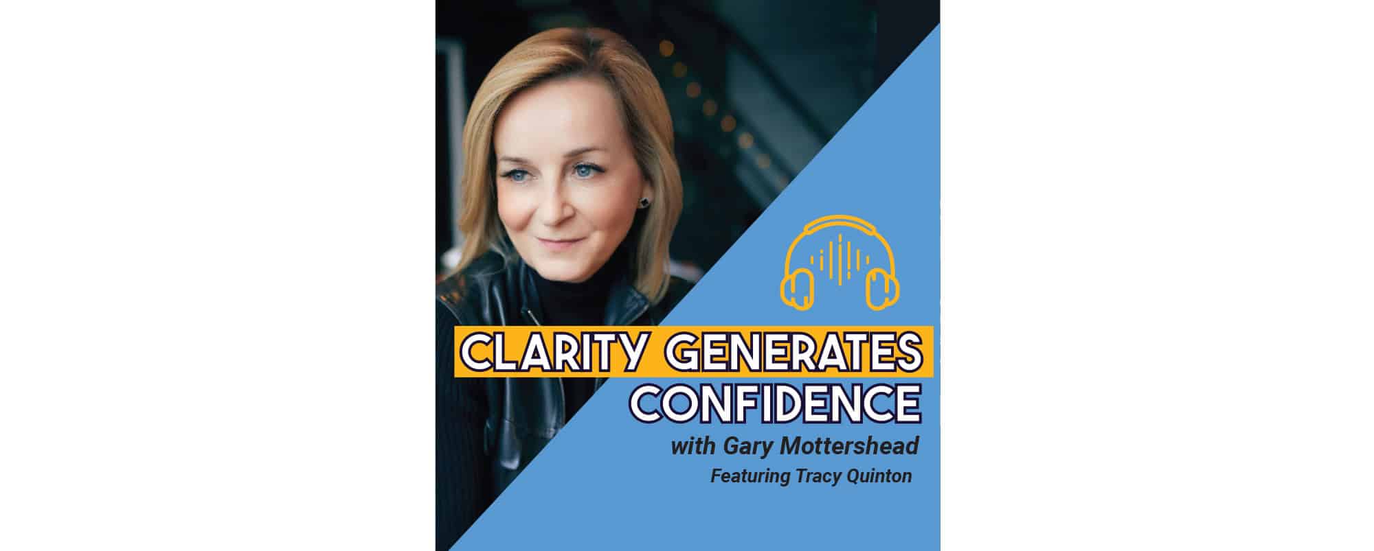 A woman with blond hair looks to the side; podcast cover text reads Clarity Generates Confidence with Gary Mottershead, Featuring Tracy Quinton with a yellow headset icon.