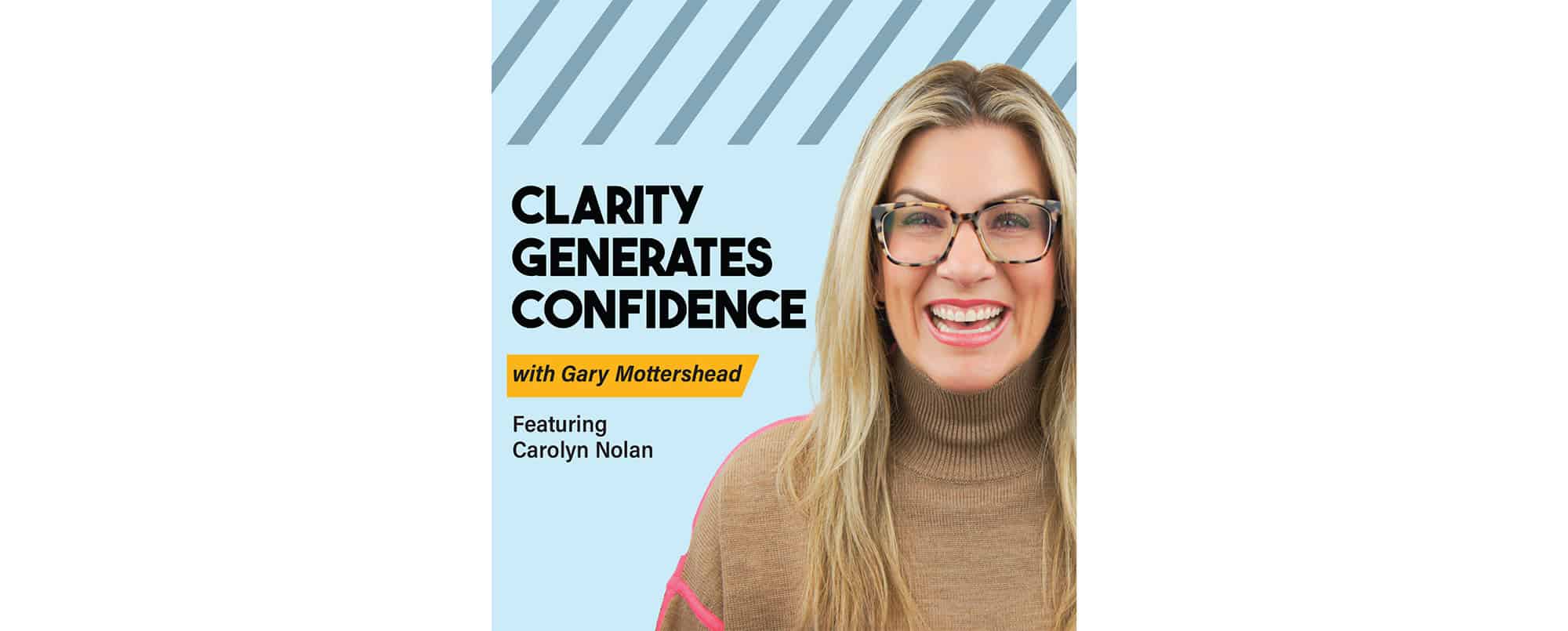 A woman with long blonde hair and glasses smiles in front of a blue and gray striped background. Text reads, Clarity Generates Confidence with Gary Mottershead, featuring Carolyn Nolan.
