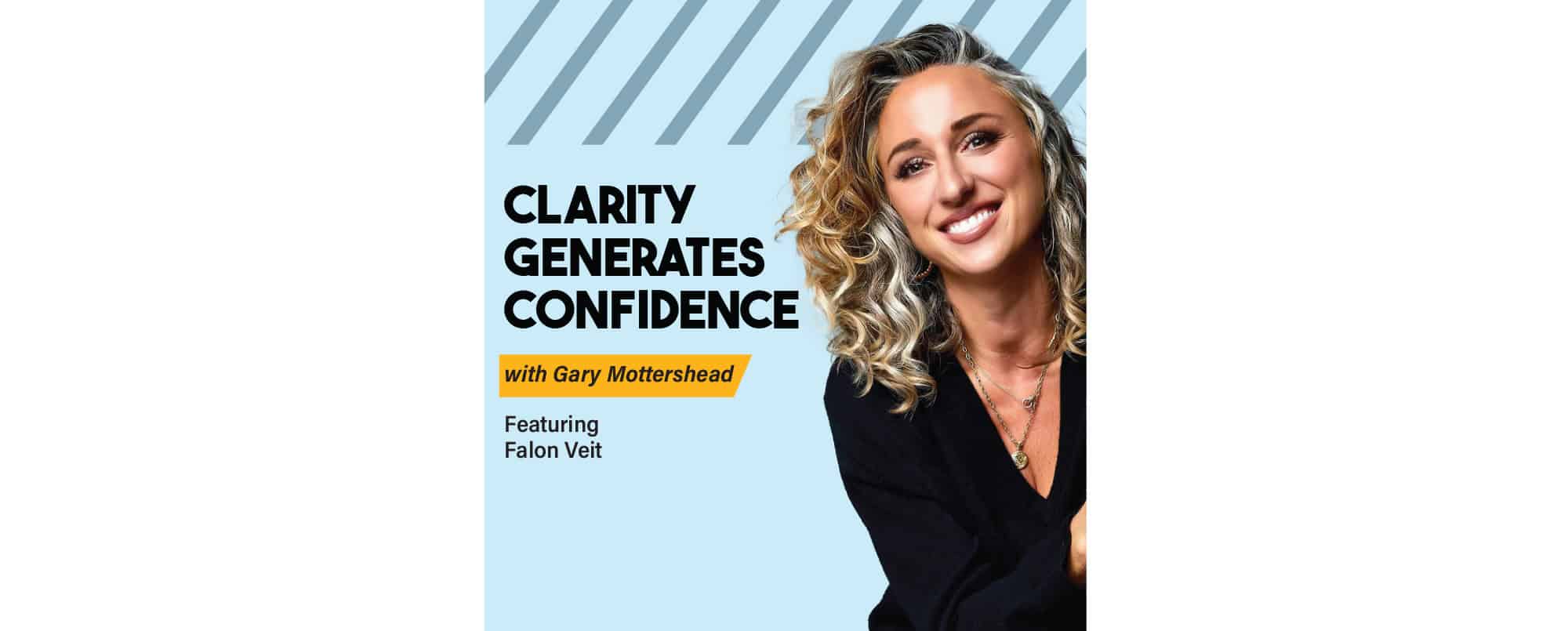 A woman with curly blonde hair smiles in front of a geometric blue background. Text reads: Clarity Generates Confidence with Gary Mottershead, Featuring Falon Veit.